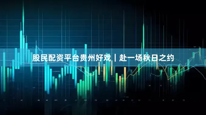 股民配资平台贵州好戏｜赴一场秋日之约