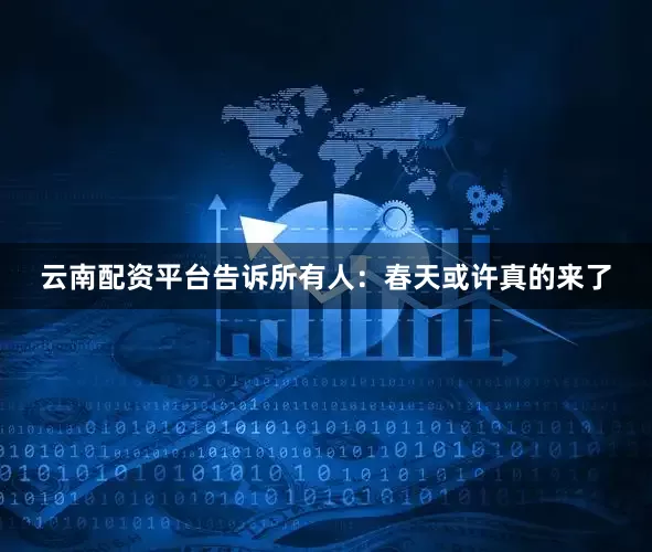 云南配资平台告诉所有人：春天或许真的来了